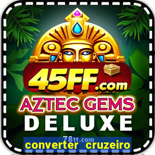 converter cruzeiro para real